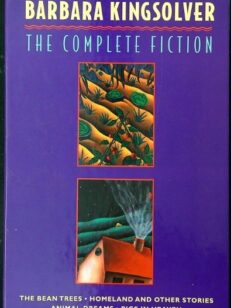 The Complete Fiction - Animal Dreams, Pigs Heaven, The bean trees, Homeland and other stories