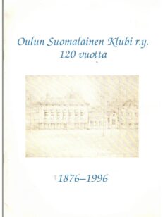 Oulun Suomalainen Klubi r.y. 120 vuotta 1876-1996