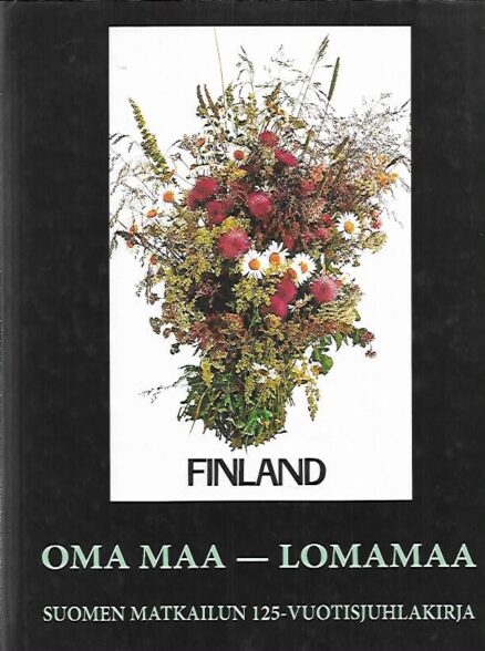Finland : Oma maa - lomamaa - Suomen matkailun 125-vuotisjuhlakirja