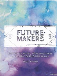 Futuremakers - Inspiroivia naisia, jotka muuttavat maailmaa teknologian avulla
