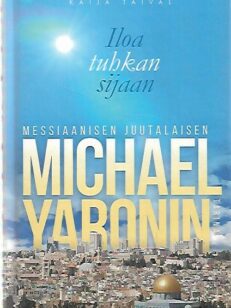 Iloa tuhkan sijaan - Messiaanisen juutalaisen Michael Yaronin tarina
