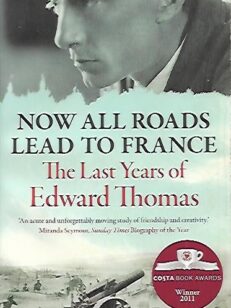 Now All Roads Lead to France - The Last Years of Edward Thomas