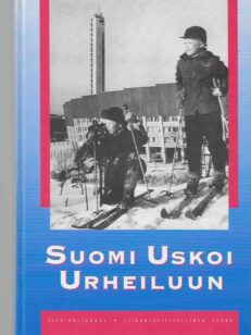 Suomi uskoi urheiluun Suomen urheilun ja liikunnan historia