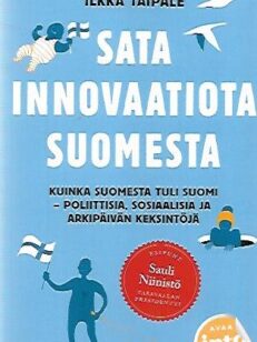 Sata innovaatiota Suomesta : Kuinka Suomesta tuli Suomi - Poliittisia, sosiaalisia ja arkipäivän keksintöjä