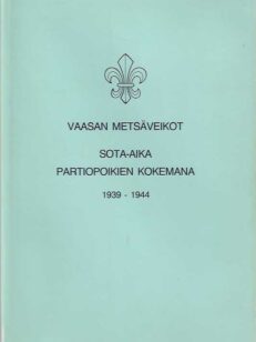 Vaasan Metsäveikot Sota-aika partiopoikien kokemana 1939-1944