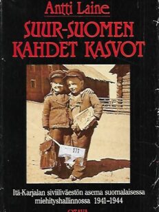 Suur-Suomen kahdet kasvot - Itä-Karjalan siviiliväestön asema suomalaisessa miehityshallinnossa 1941-1944
