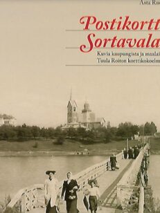 Postikortteja Sortavalasta - Kuvia kaupungista ja maalaiskunnasta Tuula Roition korttikokoelmasta