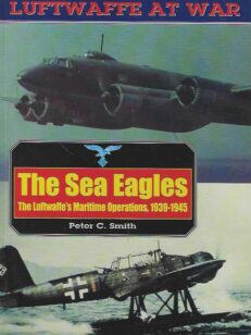 The Sea Eagles The Luftwaffe's Maritime Operations 1939-1945 Luftwaffe at War