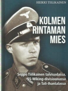 Kolmen rintaman mies - Seppo Tiilikainen talvisodassa, SS-Wiking-divisioonassa ja Tali-Ihantalassa
