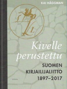 Kivelle perustettu - Suomen Kirjailijaliitto 1897-2017