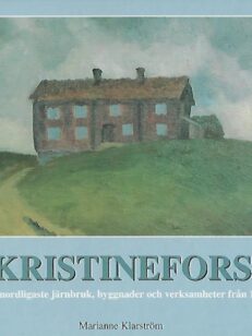 Kristinefors - Fryksdalens nordligaste järnbruk, byggnader och verksamheter från 1800-1997