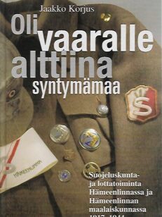 Oli vaaralle alttiina syntymämaa - Suojeluskunta- ja lottatoiminta Hämeenlinnassa ja Hämeenlinnan maalaiskunnassa 1917-1944