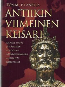 Antiikin viimeinen keisari - Kaarle Suuri ja läntisen Euroopan muotoutuminen antiikista keskiajalle