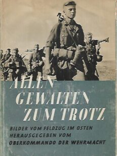 Allen Gewalten zum Trotz - Bilder vom Feldzug im Osten herausgegeben vom Oberkommando der Wehrmacht