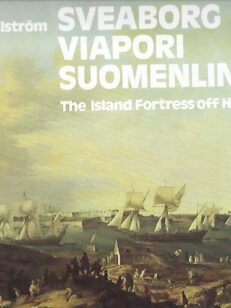 Sveaborg - Viapori - Suomenlinna - The Island Fortress off Helsinki - Linnoituksen rakennushistoria