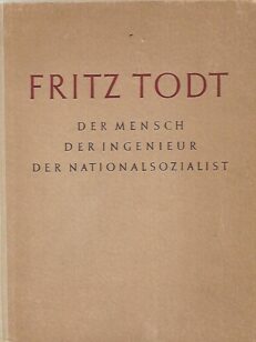 Fritz Todt - der Mensch, der Ingenieur, der Nationalsozialist
