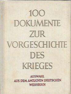 100 Dokumente zur Vorgeschichte des Krieges - Auswahl aus dem amtlichen deutschen Weissbuch