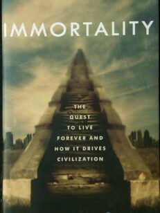 Immortality - The Quest to Live Forever and How It Drives Civilization