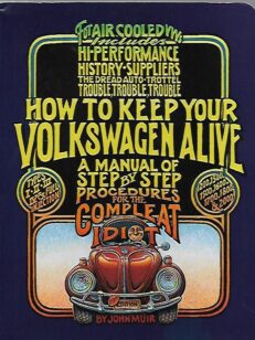 How To Keep Your Volkswagen alive - A Manual of Step by Step Procedures for the Complete Idiot