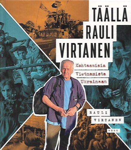 Täällä Rauli Virtanen - Kohtaamisia Vietnamista Ukrainaan