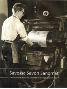 Savossa Savon sanomat - Sanomalehti Savon sanomat 100 vuotta 1907-2007