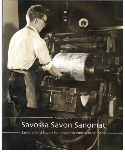 Savossa Savon sanomat - Sanomalehti Savon sanomat 100 vuotta 1907-2007