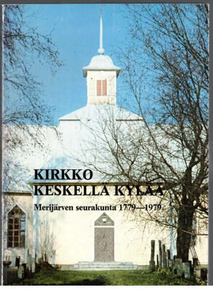 Kirkko keskellä kylää Merijärven seurakunta 1779-1979