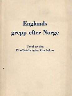 Englands grepp efter Norge - urval ur den IV officiella tyska Vita boken