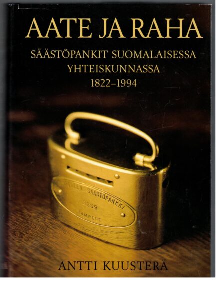 Aate ja raha - Säästöpankit suomalaisessa yhteiskunnassa 1822-1994