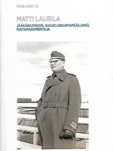 Matti Laurila – Jääkäriupseeri, suojeluskuntapäällikkö, rintamakomentaja