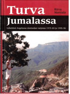 Turva jumalassa - Lähettinä Angolassa sissisodan varjossa 1975-85 ja 1995-96