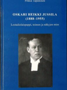 Oskari Heikki Jussila (1888-1955) -Lestadiolaispappi,toimen ja näkyjen mies