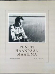Pentti Haanpään maailma - Valokuvia Kairamaan kirjailijasta, hänen maisemastaan ja ihmisistään