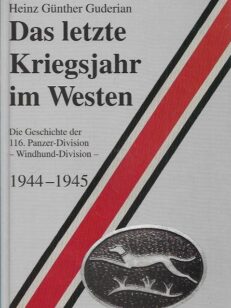 Das letzte Kriegsjahr im Westen - Die Geschichte der 116. Panzer-Division - Windhund-Division - 1944-1945