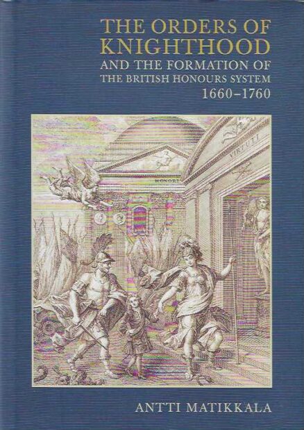 The Orders of Knighthood and the Formation of the British Honours System 1660-1760