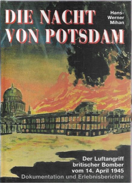 Die Nacht von Potsdam - Der Luftangriff britischer Bomber vom 14. April 1945 - Dokumentation und Erlebnisberichte