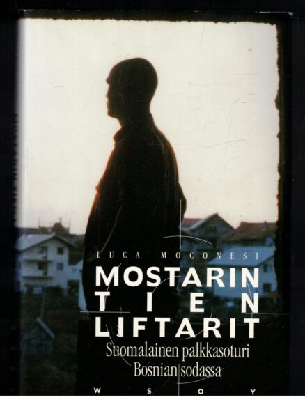 Mostarin tien liftarit - suomalainen palkkasoturi Bosnian sodassa