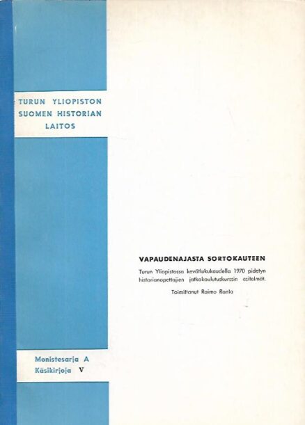 Vapaudenajasta sortokauteen - Turun Yliopistossa kevätlukukaudella 1970 pidetyn historianopettajien jatkokoulutuskurssin esitelmät