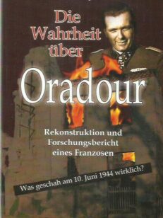 Die Wahrheit über Oradour - Rekonstruktion und Forschungsbericht eines Franzosen