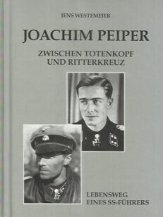 Joachim Peiper Zwischen Totenkopf und Ritterkreutz - Lebensweg eines SS-Führers