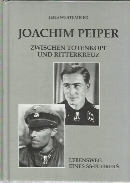 Joachim Peiper Zwischen Totenkopf und Ritterkreutz - Lebensweg eines SS-Führers