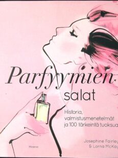 Parfyymien salat - Historia, valmistusmenetelmät ja 100 tärkeintä tuoksua