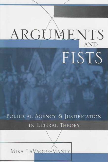 Arcuments and Fists Political Agency & Justification in Liberal Theory