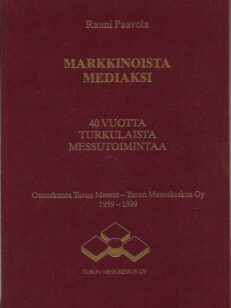 Markkinoista mediaksi - 40 vuotta turkulaista messutoimintaa - Osuuskunta Turun Messut - Turun Messukeskus Oy 1959-1999
