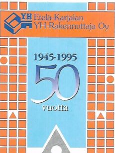 Etelä-Karjalan YH-Rakennuttaja Oy 50 vuotta