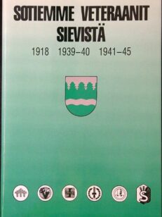 Sotiemme veteraanit Sievistä 1918 1939-40 1941-45 + lisäosa