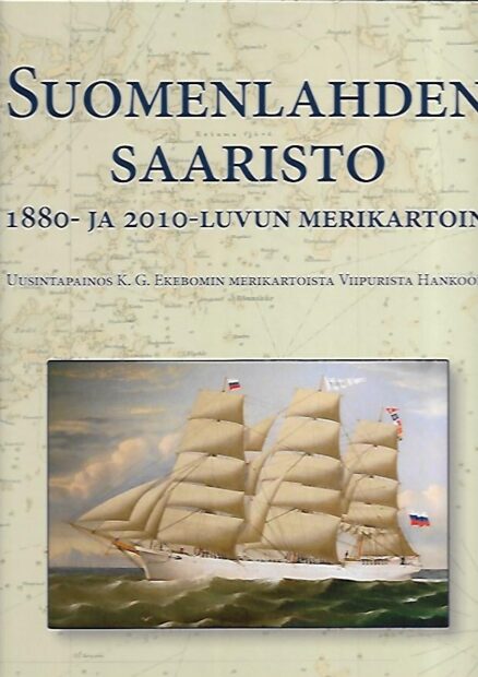 Suomenlahden saaristo 1880- ja 2010-luvun merikartoin - Uusintapainos K. G. Ekbomin merikartoista Viipurista Hankoon