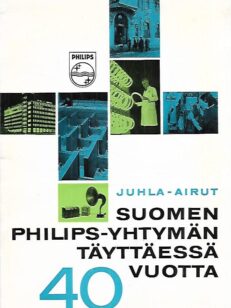 Philipsin tarina - Juhla-airut Suomen Philips-yhtymän täyttäessä 40 vuotta