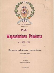 Porin Wapaaehtoinen Palokunta v.v. 1863-1913 - Kertomus palokunnan 50-vuotisesta toiminnasta