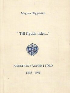 "Till flydda tider..." - Arbetets Vänner i Tölö 1895-1995